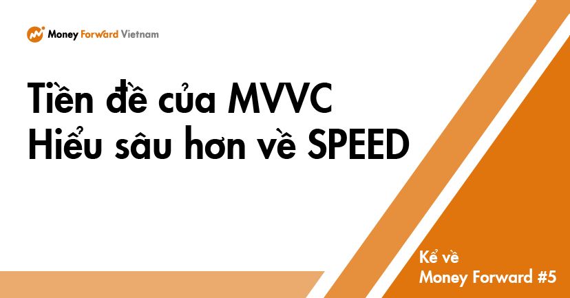 Kể về Money Forward #5: TIỀN ĐỀ CỦA MVVC - HIỂU SÂU HƠN VỀ “SPEED”