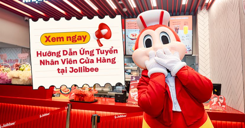 Hướng Dẫn Ứng Tuyển Nhân Viên Cửa Hàng Tại Jollibee Việt Nam