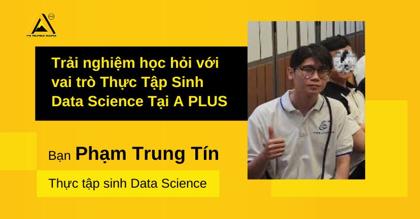 Trải nghiệm học hỏi với vai trò Thực Tập Sinh Data Science tại A PLUS