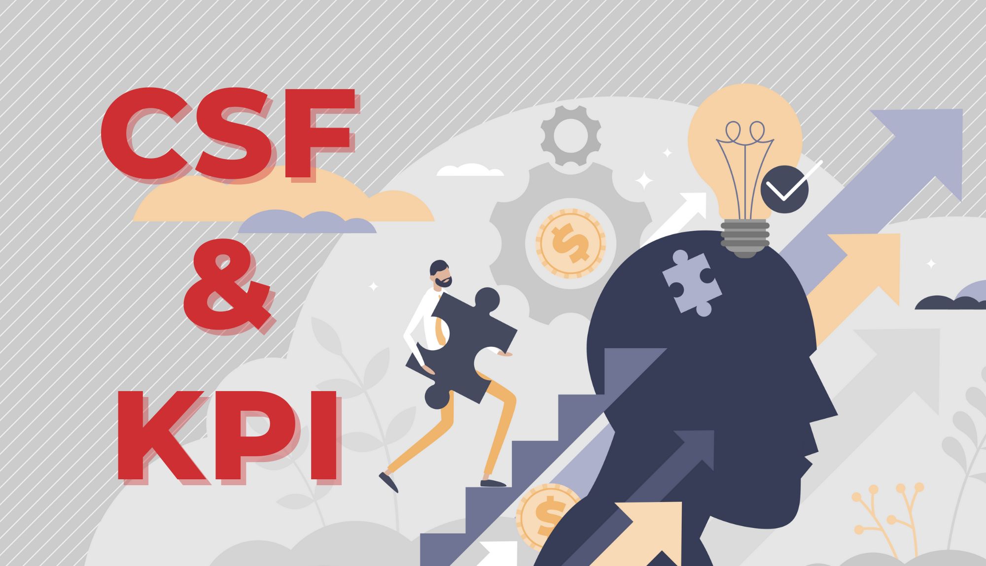 CSF là gì? Tại sao nên kết hợp cả CSF và KPI trong quản trị mục tiêu?
