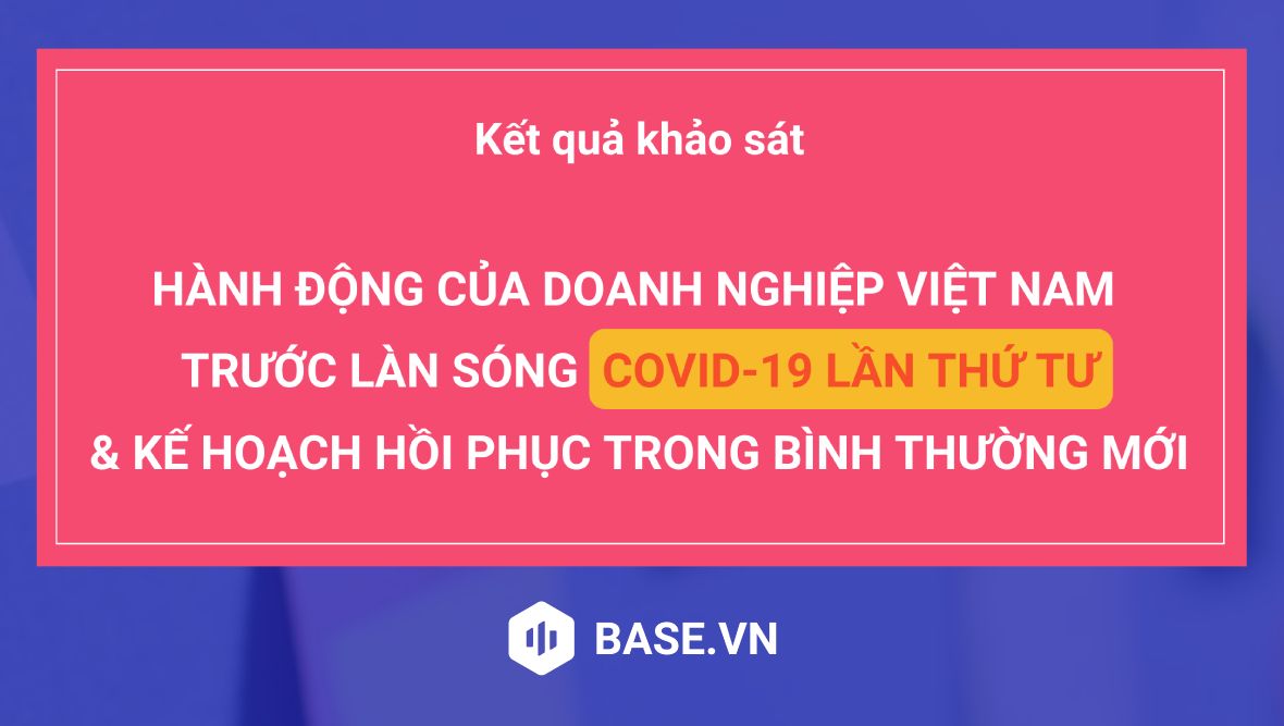 Báo cáo khảo sát: Biện pháp ứng phó & Kế hoạch hồi phục của doanh nghiệp Việt trước làn sóng Covid-19 thứ 4