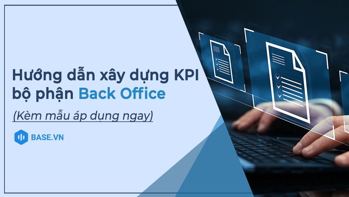 Hướng dẫn xây dựng KPI cho bộ phận Back Office (kèm mẫu KPI áp dụng ngay)